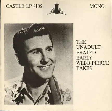 Webb Pierce - The Unadult-Erated Early Webb Pierce Takes