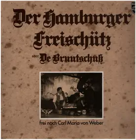 Carl Maria von Weber - Der Hamburger Freischütz Oder De Bruutschuß