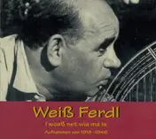 Weiß Ferdl - I Woaß Net Wia Ma Is (Aufnahmen Von 1918 - 1946)