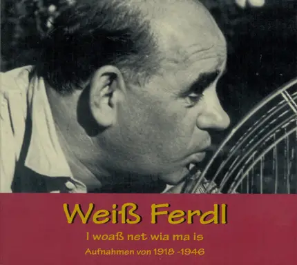 Weiß Ferdl - I Woaß Net Wia Ma Is (Aufnahmen Von 1918 - 1946)