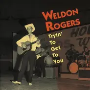 Weldon Rogers - Trying To Get To You