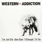 Western Addiction - I'm Not The Man That..