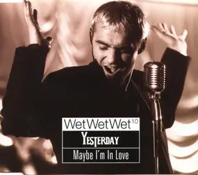 Wet Wet Wet - Yesterday / Maybe I'm In Love