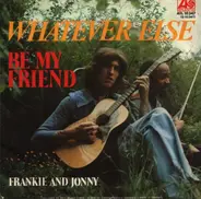 Whatever Else - Be My Friend / Frankie And Jonny