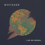 Whitaker - I Am An Animal
