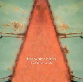 The White Birch - Star Is Just a Sun