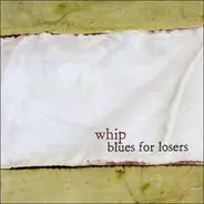 Whip - BLUES FOR LOSERS