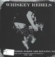 Whiskey Rebels - These Inside Jokes Are Killing Me - Rare And Unreleased Material: 1999-2009