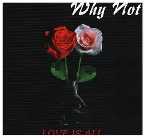 Why Not - Love Is All