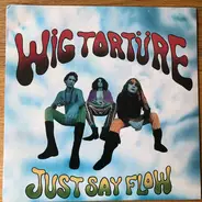 Wig Torture - Just Say Flow