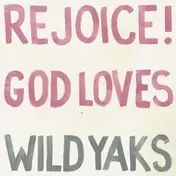 Wild Yaks - Rejoice God Loves Wild..