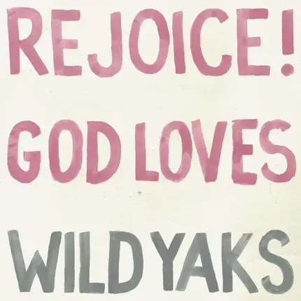 Wild Yaks - Rejoice God Loves Wild..