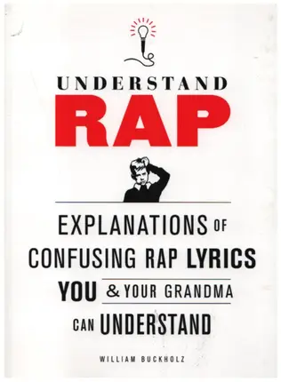 William Buckholz - Understanding Rap: Explanations of Confusing Rap Lyrics You and Your Grandma Can Understand