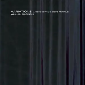 William Basinski - Variations: A Movement In Chrome Primitve