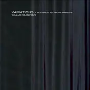 WILLIAM BASINSKI - Variations: A Movement In Chrome Primitve
