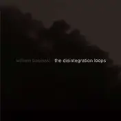 WILLIAM BASINSKI - DISINTEGRATION LOOPS