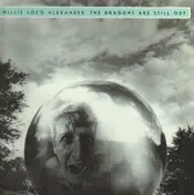 Willie 'Loco' Alexander - The Dragons Are Still Out