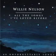 Willie Nelson - All The Songs I've Loved Before - 40 Unforgettable Songs