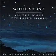 Willie Nelson - All The Songs I've Loved Before - 40 Unforgettable Songs