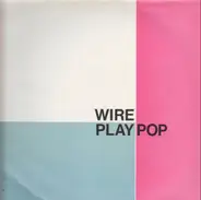 Wire - Wire Play Pop