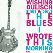 Wishing Dulisch - Sings & Plays The Blues I Wrote This Morning