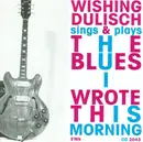 CD - Wishing Dulisch - Sings & Plays The Blues I Wrote This Morning