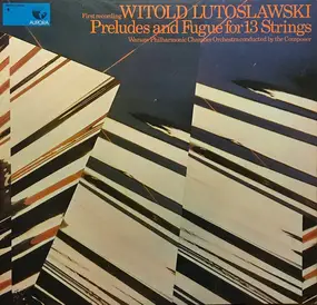 Witold Lutoslawski - Preludes And Fugue For 13 Strings