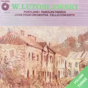 Witold Lutoslawski - Postlude I • Paroles Tissées • Livre Pour Orchestra • Cello Concerto - Volume 3