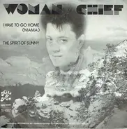 Woman Chief - I Have To Go Home (Mama) / The Spirit Of Sunny