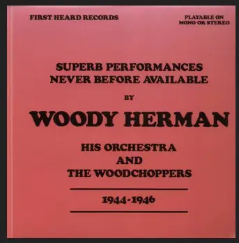 Woody Herman And His Orchestra And Woody Herman And His Woodchoppers - Superb Performances Never Before Available 1944-1946