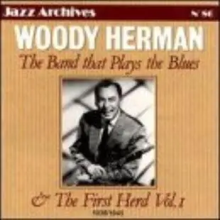 Woody Herman And His Orchestra - The Band That Plays The Blues & The First Herd Vol. 1