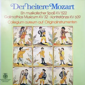 Wolfgang Amadeus Mozart - Der Heitere Mozart- Ein musikalischer Spaß KV 522* Galimathias Musicum KV 32* 5 Kontretänze KV 609