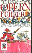 Wolfgang Körner - Der einzig wahre Opernführer