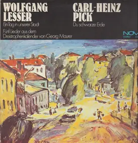 Wolfgang Lesser / Carl-Heinz Pick - Ein Tag in unserer Stadt / Du schwarze Erde / Fünf Lieder aus dem Dreistrophenkalender von Georg Ma