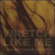 CD - Wretch Like Me - I Am Become Death
