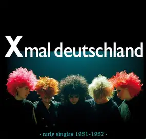 Xmal Deutschland - Early Singles (1981 - 1982)