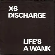 XS Discharge - Life's A Wank