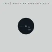 Yass - Things That Might Have..