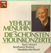 Yehudi Menuhin / Bach / Mozart / Beethoven a.o. - Die Schönsten Violinkonzerte: Bach, Mozart, Beethoven, Brahms, Mendelssohn, Bruch