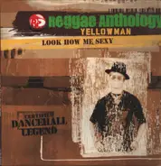 Yellowman - Reggae Anthology - Look How Me Sexy