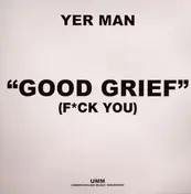 Yer Man - Good Grief (Fck You)