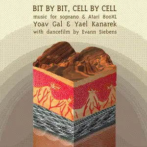 Yoav Gal & Yael Kanarek - Bit by Bit, Cell by Cell: Music for Soprano & Atari 800XL