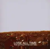 You say party! We say die - Lose All Time