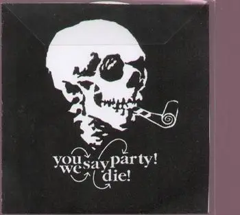 You say party! We say die - -