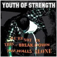 Youth Of Strength , X One Way X - We're Not In This To Break Down The Walls Alone / Start Whenever