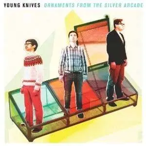 Young Knives - Ornaments from the Silver Arcade