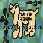 Yum Yum Children - Used To Would've