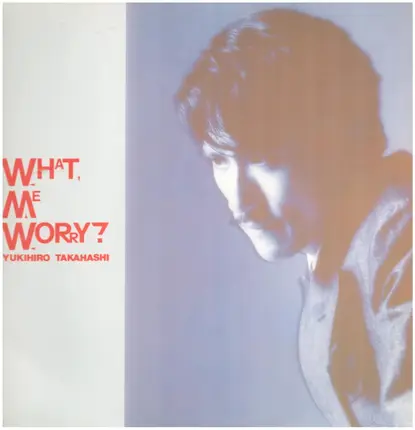 Yukihiro Takahashi - What, Me Worry?