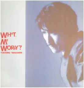 Yukihiro Takahashi - What, Me Worry?