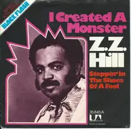 Z.Z. Hill - I Created A Monster / Steppin´ In The Shoes Of A Fool